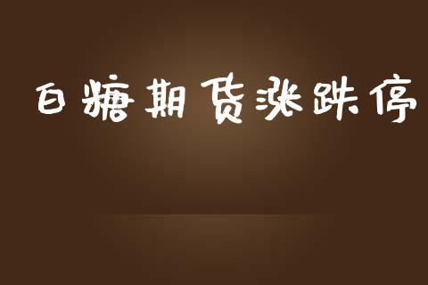 白糖期货涨跌停_https://wap.78312.cn_债券资讯_第1张