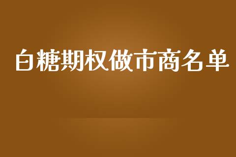 白糖期权做市商名单_https://wap.78312.cn_期货开户_第1张