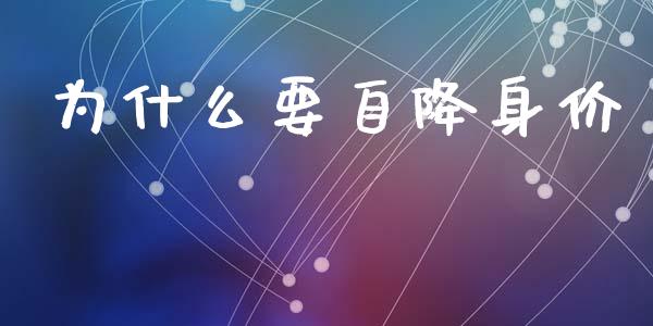 为什么要自降身价_https://wap.78312.cn_金融监管_第1张
