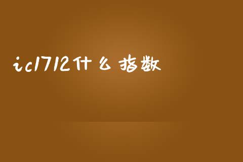 ic1712什么指数_https://wap.78312.cn_期货开户_第1张