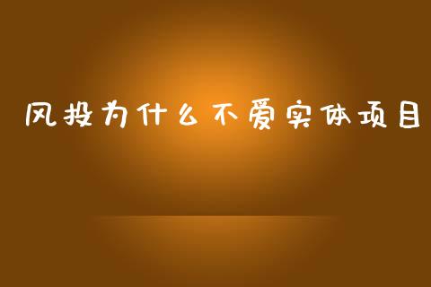 风投为什么不爱实体项目_https://wap.78312.cn_全球市场_第1张