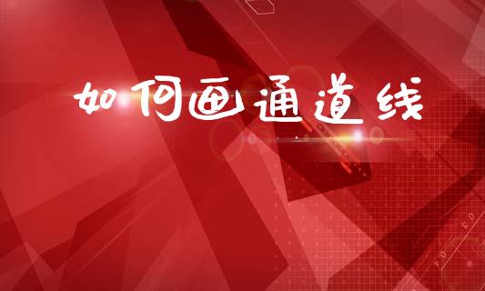 如何画通道线_https://wap.78312.cn_债券资讯_第1张