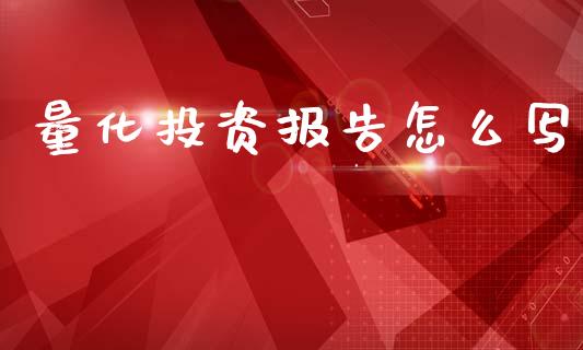 量化投资报告怎么写_https://wap.78312.cn_财经新闻_第1张