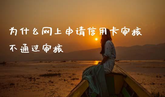 为什么网上申请信用卡审核不通过审核_https://wap.78312.cn_外汇交易_第1张
