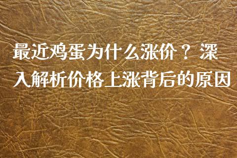 最近鸡蛋为什么涨价？ 深入解析价格上涨背后的原因_https://wap.78312.cn_外汇交易_第1张
