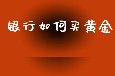 银行如何买黄金_https://wap.78312.cn_外汇交易_第1张