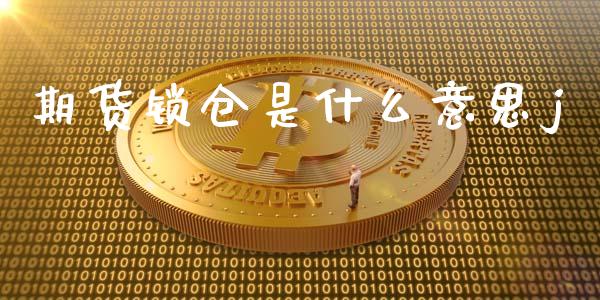 期货锁仓是什么意思j_https://wap.78312.cn_期货开户_第1张