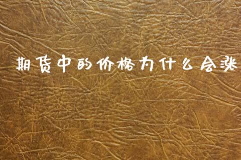期货中的价格为什么会涨_https://wap.78312.cn_全球市场_第1张