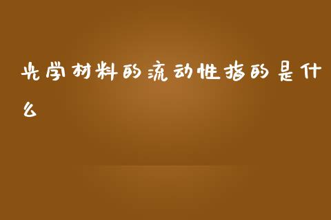 光学材料的流动性指的是什么_https://wap.78312.cn_财经新闻_第1张