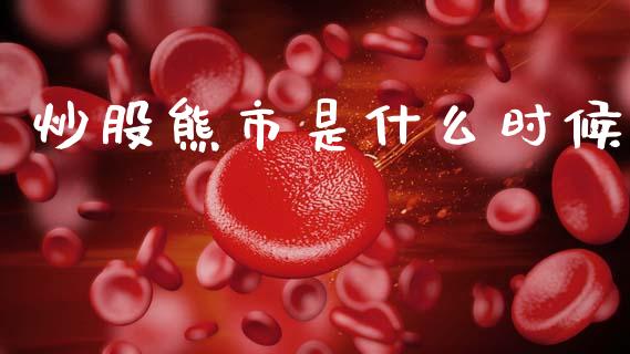 炒股熊市是什么时候_https://wap.78312.cn_期货开户_第1张