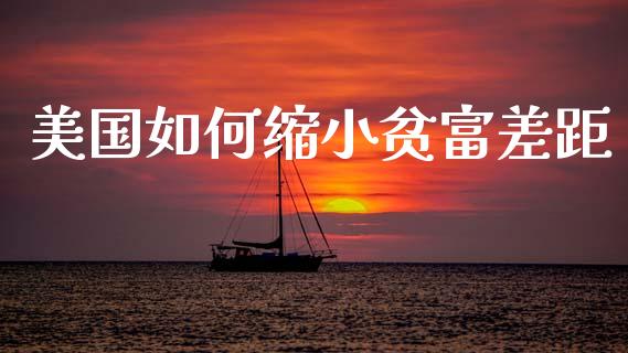 美国如何缩小贫富差距_https://wap.78312.cn_全球市场_第1张