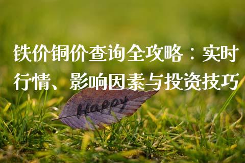 铁价铜价查询全攻略：实时行情、影响因素与投资技巧_https://wap.78312.cn_财经新闻_第1张
