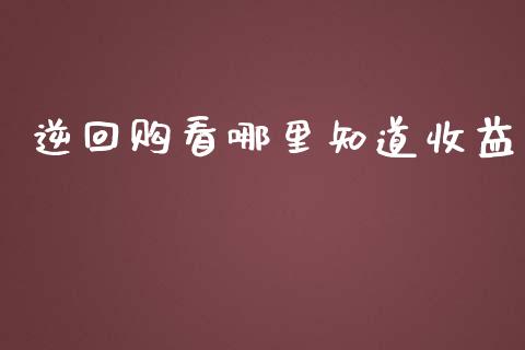 逆回购看哪里知道收益_https://wap.78312.cn_期货开户_第1张