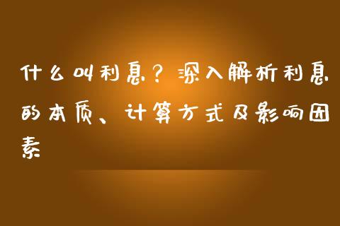 什么叫利息？深入解析利息的本质、计算方式及影响因素_https://wap.78312.cn_债券资讯_第1张