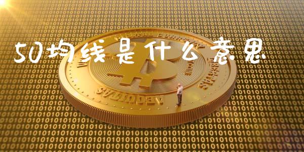 50均线是什么意思_https://wap.78312.cn_期货开户_第1张