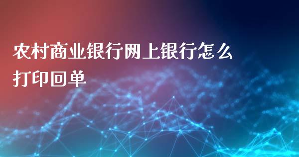 农村商业银行网上银行怎么打印回单_https://wap.78312.cn_期货开户_第1张