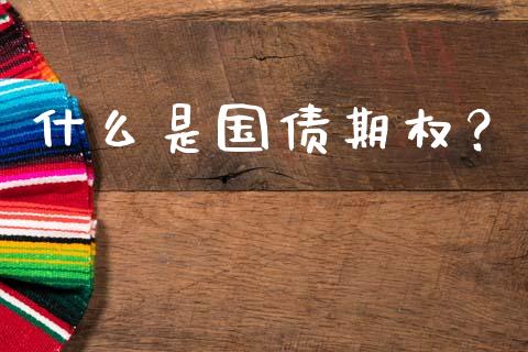 什么是国债期权？_https://wap.78312.cn_债券资讯_第1张