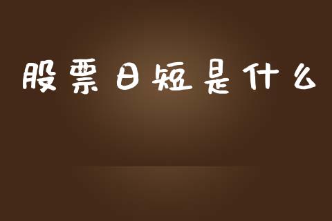 股票日短是什么_https://wap.78312.cn_全球市场_第1张