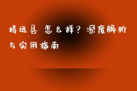 靖远县 怎么样？深度解析与实用指南_https://wap.78312.cn_全球市场_第1张
