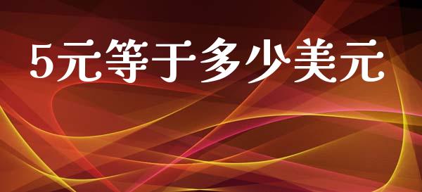5元等于多少美元_https://wap.78312.cn_外汇交易_第1张