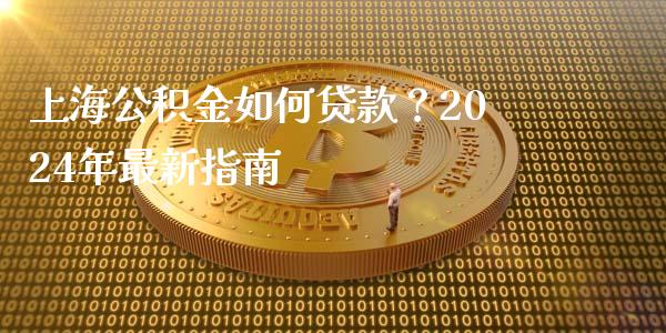上海公积金如何贷款?2024年最新指南_债券资讯_第1张_期货开户_金融监管_外汇交易_债券资讯_全球市场_财经新闻 上海公积金如何贷款?2024年最新指南_https://wap.78312.cn_债券资讯_第1张
