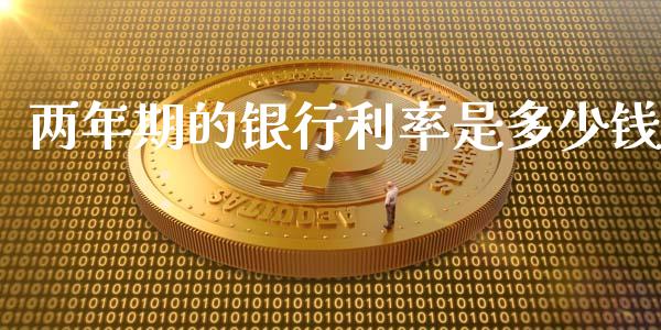 两年期的银行利率是多少钱_https://wap.78312.cn_财经新闻_第1张