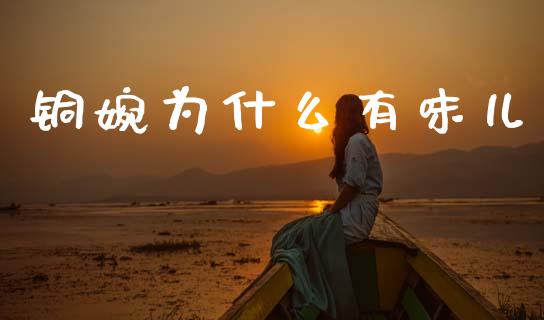 铜婉为什么有味儿_https://wap.78312.cn_财经新闻_第1张