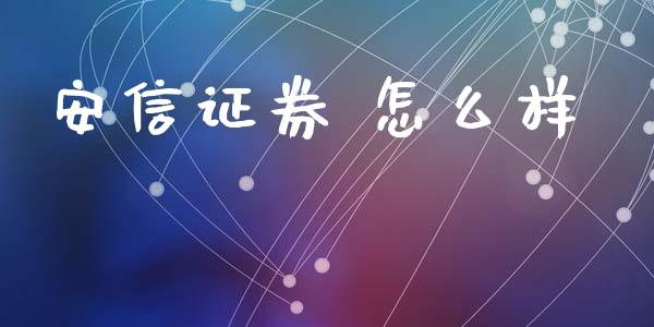安信证券 怎么样_https://wap.78312.cn_债券资讯_第1张