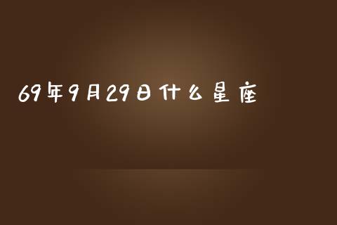 69年9月29日什么星座_https://wap.78312.cn_外汇交易_第1张