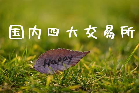 国内四大交易所_https://wap.78312.cn_财经新闻_第1张