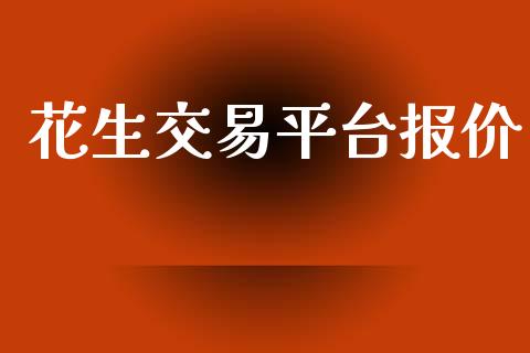 花生交易平台报价_https://wap.78312.cn_期货开户_第1张