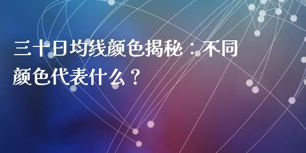 三十日均线颜色揭秘：不同颜色代表什么？_https://wap.78312.cn_期货开户_第1张