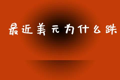 最近美元为什么跌_https://wap.78312.cn_外汇交易_第1张
