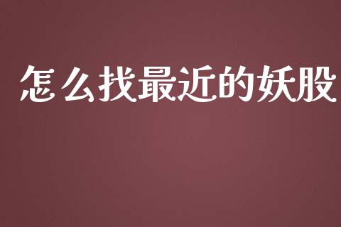 怎么找最近的妖股_https://wap.78312.cn_期货开户_第1张