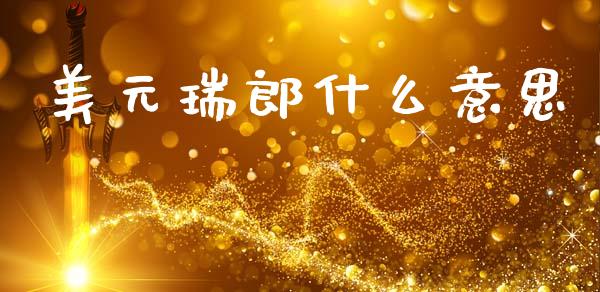 美元瑞郎什么意思_https://wap.78312.cn_全球市场_第1张