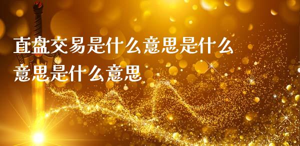 直盘交易是什么意思是什么意思是什么意思_https://wap.78312.cn_金融监管_第1张