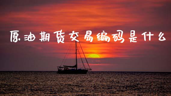 原油期货交易编码是什么_https://wap.78312.cn_期货开户_第1张