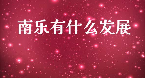 南乐有什么发展_https://wap.78312.cn_财经新闻_第1张