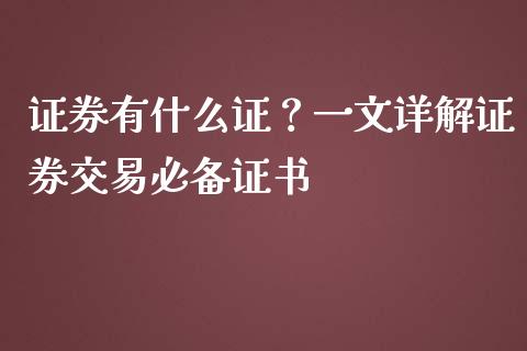 证券有什么证？一文详解证券交易必备证书_https://wap.78312.cn_全球市场_第1张