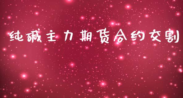 纯碱主力期货合约交割_https://wap.78312.cn_债券资讯_第1张