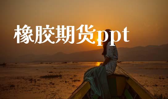 橡胶期货ppt_https://wap.78312.cn_外汇交易_第1张