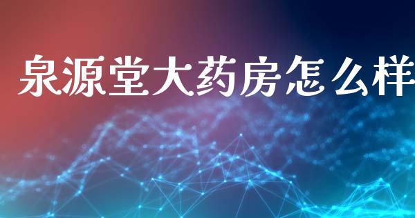 泉源堂大药房怎么样_https://wap.78312.cn_外汇交易_第1张