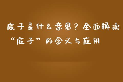 底子是什么意思？全面解读“底子”的含义与应用_https://wap.78312.cn_期货开户_第1张