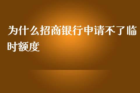 为什么招商银行申请不了临时额度_https://wap.78312.cn_金融监管_第1张