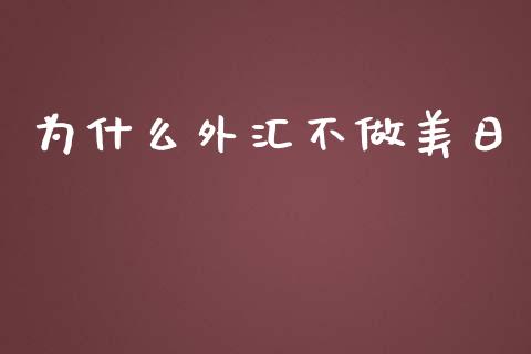 为什么外汇不做美日_https://wap.78312.cn_期货开户_第1张