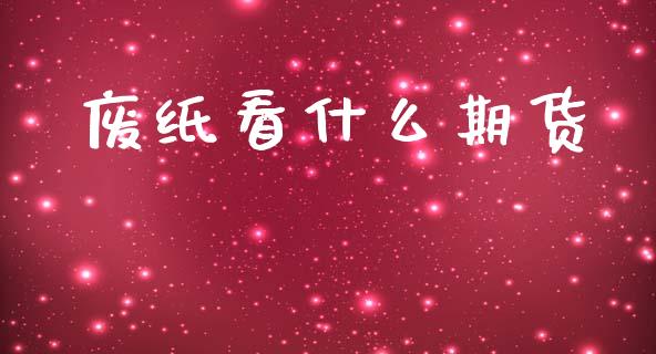 废纸看什么期货_https://wap.78312.cn_金融监管_第1张