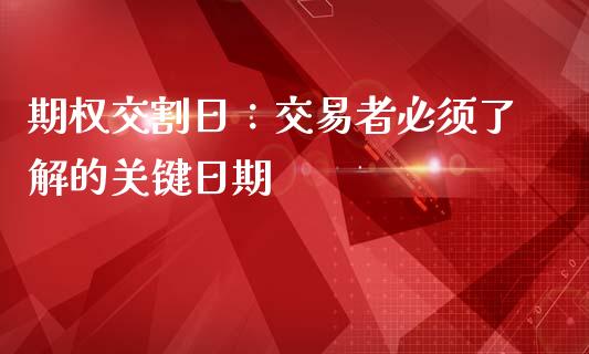 期权交割日：交易者必须了解的关键日期_https://wap.78312.cn_财经新闻_第1张