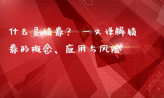 什么是锁券？ 一文详解锁券的概念、应用与风险_https://wap.78312.cn_债券资讯_第1张