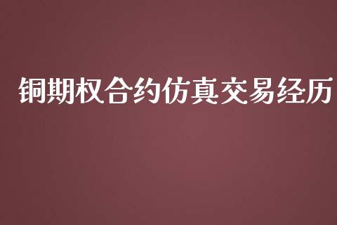 铜期权合约仿真交易经历_https://wap.78312.cn_外汇交易_第1张