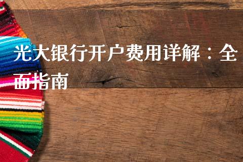 光大银行开户费用详解:全面指南_金融监管_第1张_期货开户_金融监管_外汇交易_债券资讯_全球市场_财经新闻 光大银行开户费用详解:全面指南_https://wap.78312.cn_金融监管_第1张